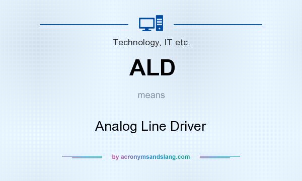 What does ALD mean? It stands for Analog Line Driver