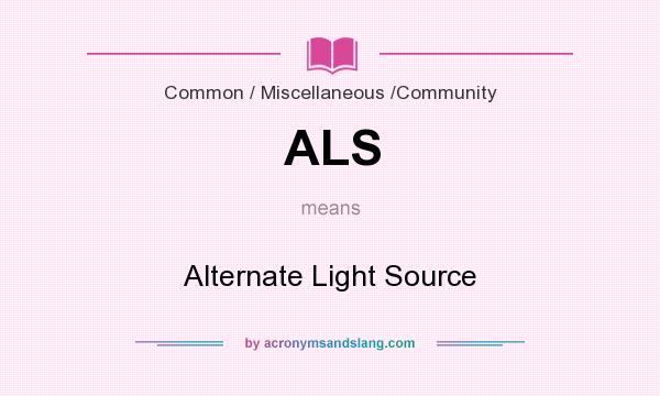 What does ALS mean? It stands for Alternate Light Source