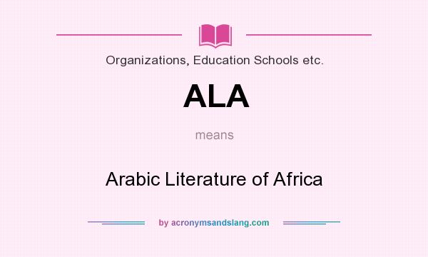What does ALA mean? It stands for Arabic Literature of Africa