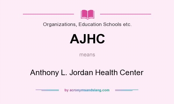 What does AJHC mean? It stands for Anthony L. Jordan Health Center