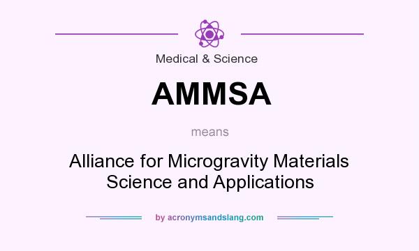 What does AMMSA mean? It stands for Alliance for Microgravity Materials Science and Applications