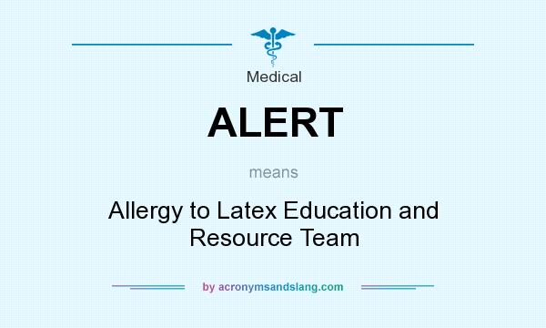 What does ALERT mean? It stands for Allergy to Latex Education and Resource Team