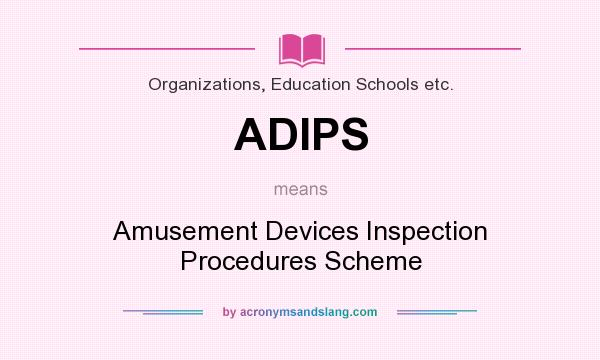 What does ADIPS mean? It stands for Amusement Devices Inspection Procedures Scheme