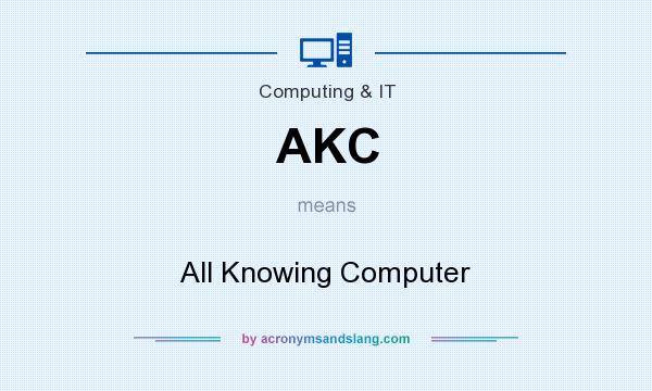 What does AKC mean? It stands for All Knowing Computer
