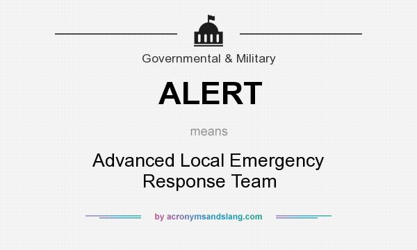 What does ALERT mean? It stands for Advanced Local Emergency Response Team
