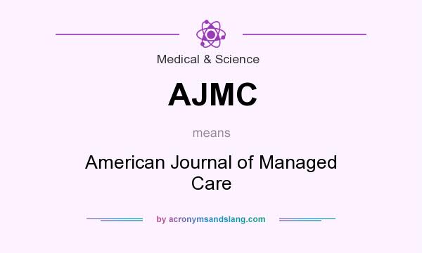 What does AJMC mean? It stands for American Journal of Managed Care