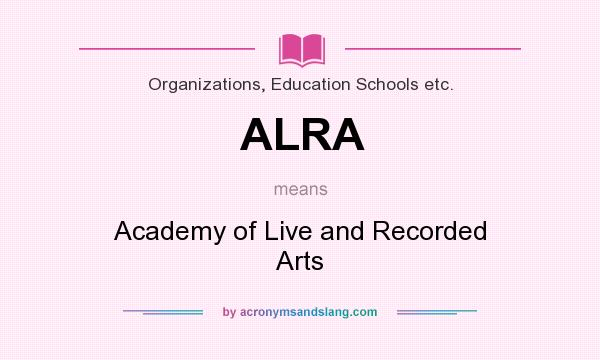 What does ALRA mean? It stands for Academy of Live and Recorded Arts