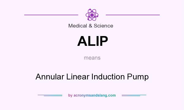 What does ALIP mean? It stands for Annular Linear Induction Pump