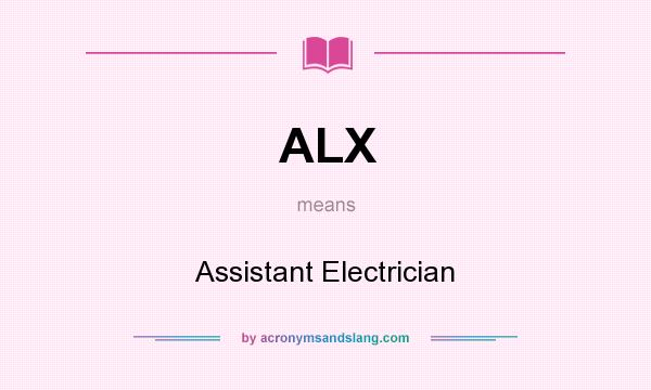 What does ALX mean? It stands for Assistant Electrician