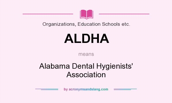 What does ALDHA mean? It stands for Alabama Dental Hygienists` Association