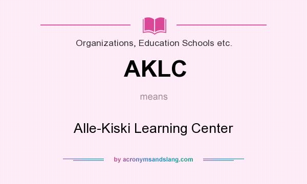 What does AKLC mean? It stands for Alle-Kiski Learning Center