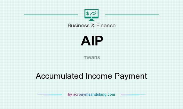 What does AIP mean? It stands for Accumulated Income Payment