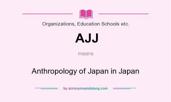 What does AJJ mean? It stands for Anthropology of Japan in Japan