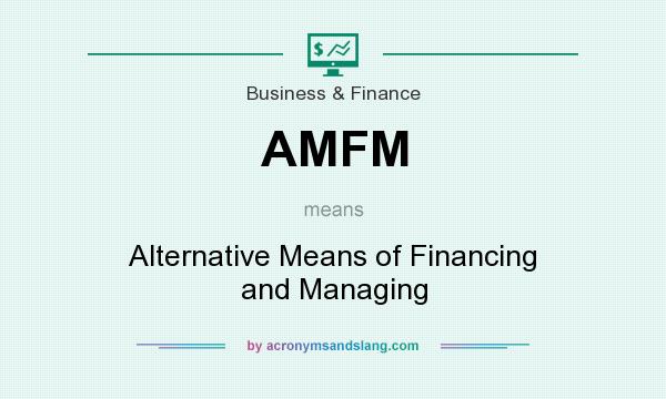 What does AMFM mean? It stands for Alternative Means of Financing and Managing