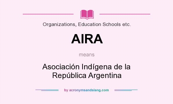 What does AIRA mean? It stands for Asociación Indígena de la República Argentina