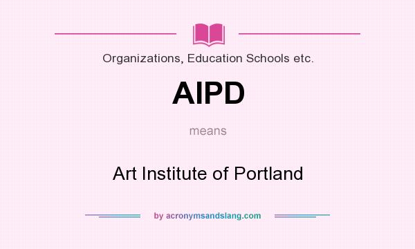What does AIPD mean? It stands for Art Institute of Portland