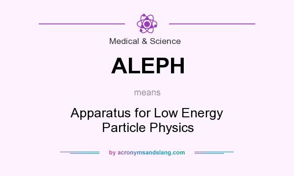 What does ALEPH mean? It stands for Apparatus for Low Energy Particle Physics