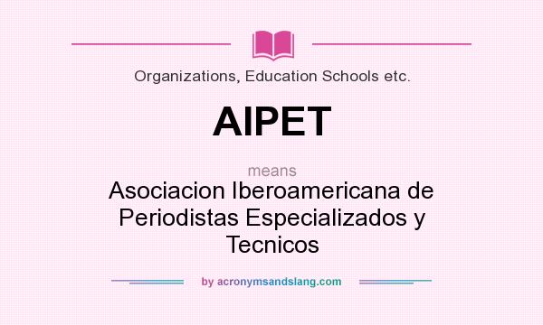 What does AIPET mean? It stands for Asociacion Iberoamericana de Periodistas Especializados y Tecnicos