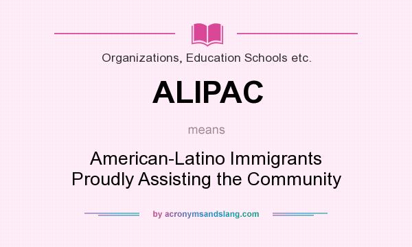 What does ALIPAC mean? It stands for American-Latino Immigrants Proudly Assisting the Community