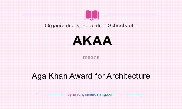 What does AKAA mean? It stands for Aga Khan Award for Architecture