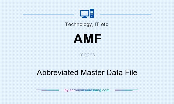 What does AMF mean? It stands for Abbreviated Master Data File