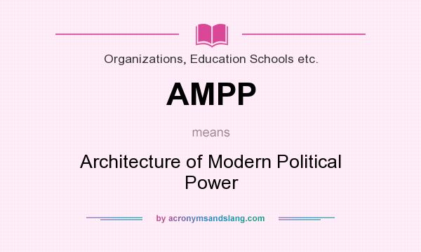 What does AMPP mean? It stands for Architecture of Modern Political Power