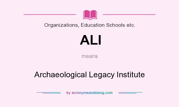 What does ALI mean? It stands for Archaeological Legacy Institute
