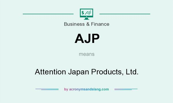 What does AJP mean? It stands for Attention Japan Products, Ltd.