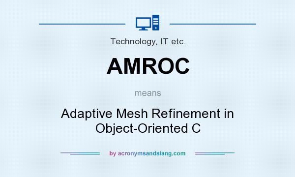 What does AMROC mean? It stands for Adaptive Mesh Refinement in Object-Oriented C
