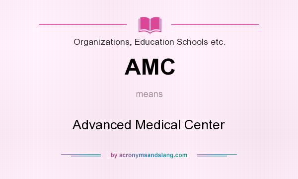 What does AMC mean? It stands for Advanced Medical Center