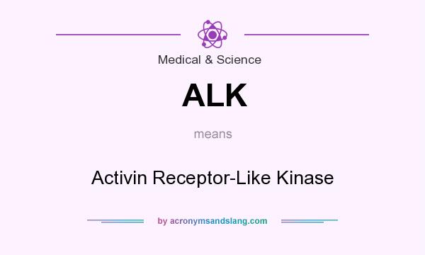 What does ALK mean? It stands for Activin Receptor-Like Kinase