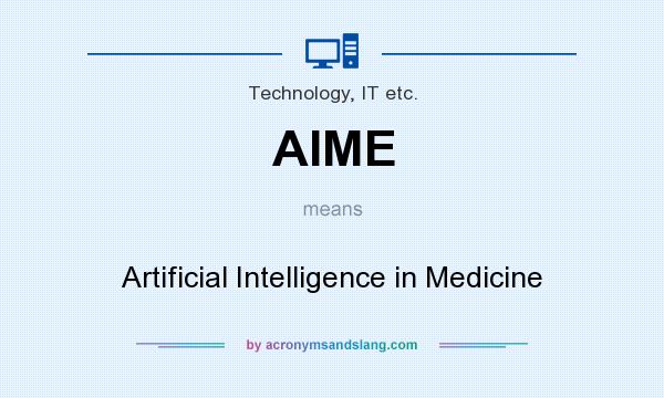 What does AIME mean? It stands for Artificial Intelligence in Medicine