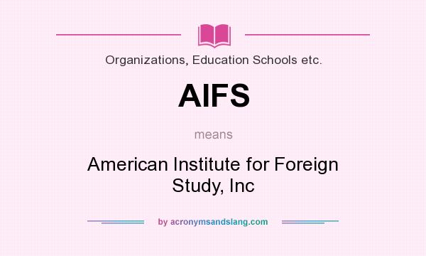 What does AIFS mean? It stands for American Institute for Foreign Study, Inc