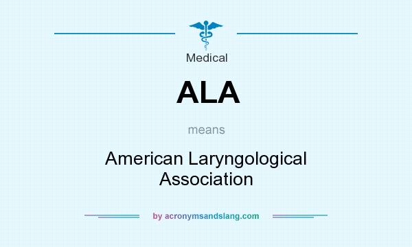 What does ALA mean? It stands for American Laryngological Association