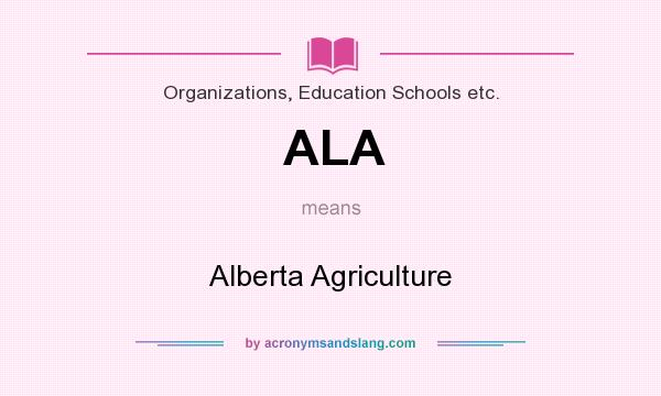 What does ALA mean? It stands for Alberta Agriculture