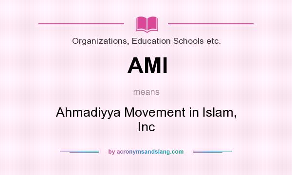 What does AMI mean? It stands for Ahmadiyya Movement in Islam, Inc