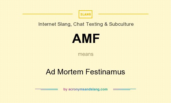 What does AMF mean? It stands for Ad Mortem Festinamus