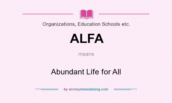 What does ALFA mean? It stands for Abundant Life for All