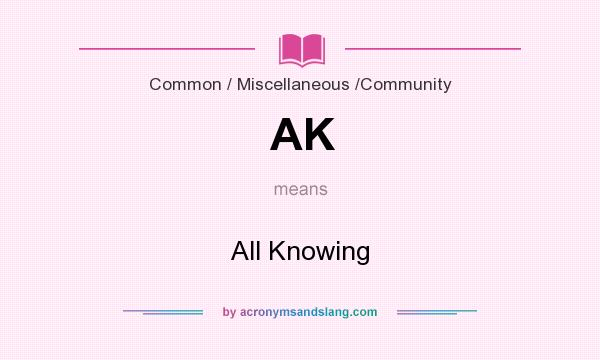 What does AK mean? It stands for All Knowing