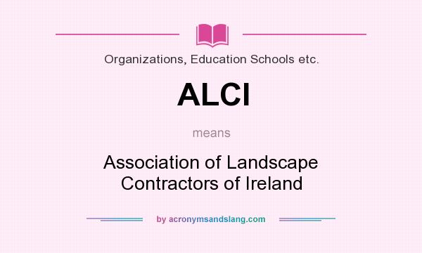 What does ALCI mean? It stands for Association of Landscape Contractors of Ireland
