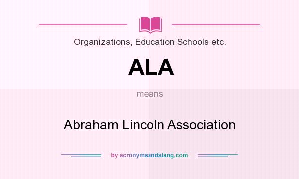 What does ALA mean? It stands for Abraham Lincoln Association