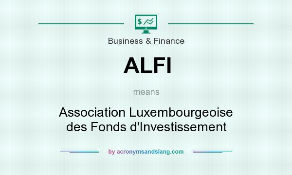 What does ALFI mean? It stands for Association Luxembourgeoise des Fonds d`Investissement