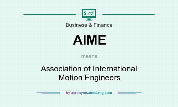 What does AIME mean? It stands for Association of International Motion Engineers