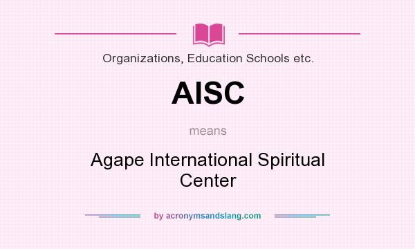 What does AISC mean? It stands for Agape International Spiritual Center