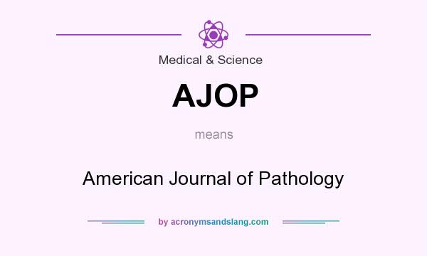 What does AJOP mean? It stands for American Journal of Pathology