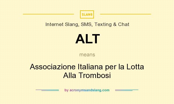 What does ALT mean? It stands for Associazione Italiana per la Lotta Alla Trombosi