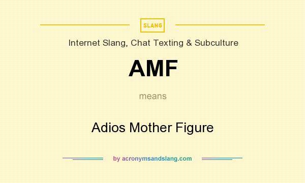 What does AMF mean? It stands for Adios Mother Figure