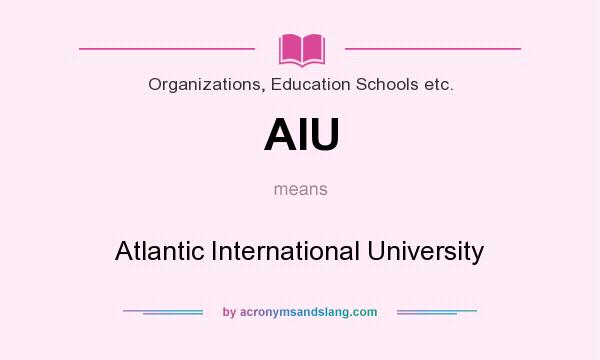 What does AIU mean? It stands for Atlantic International University