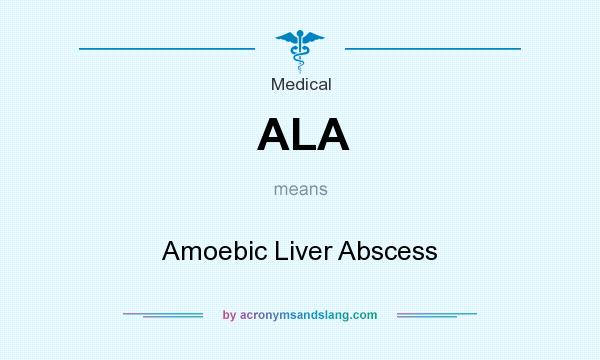 What does ALA mean? It stands for Amoebic Liver Abscess
