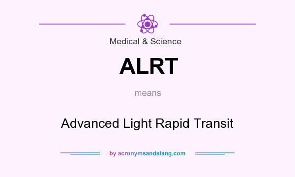 What does ALRT mean? It stands for Advanced Light Rapid Transit